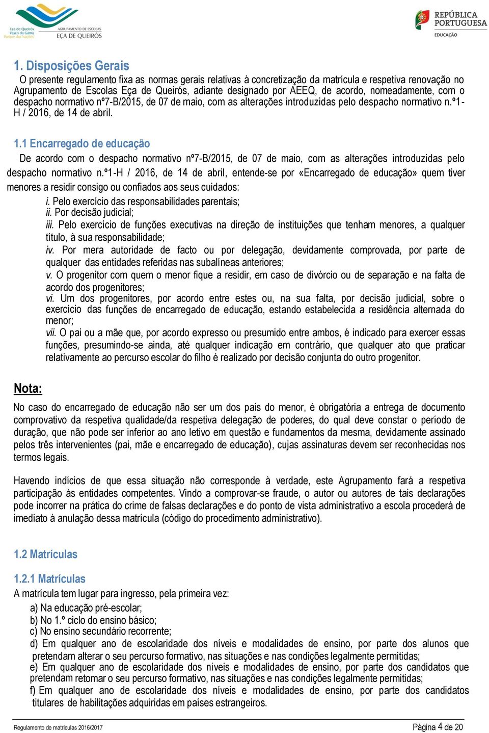 de abril. 1.1 Encarregado de educação De acordo com o despacho normativo nº7-b/2015, de 07 de maio, com as alterações introduzidas pelo despacho normativo n.