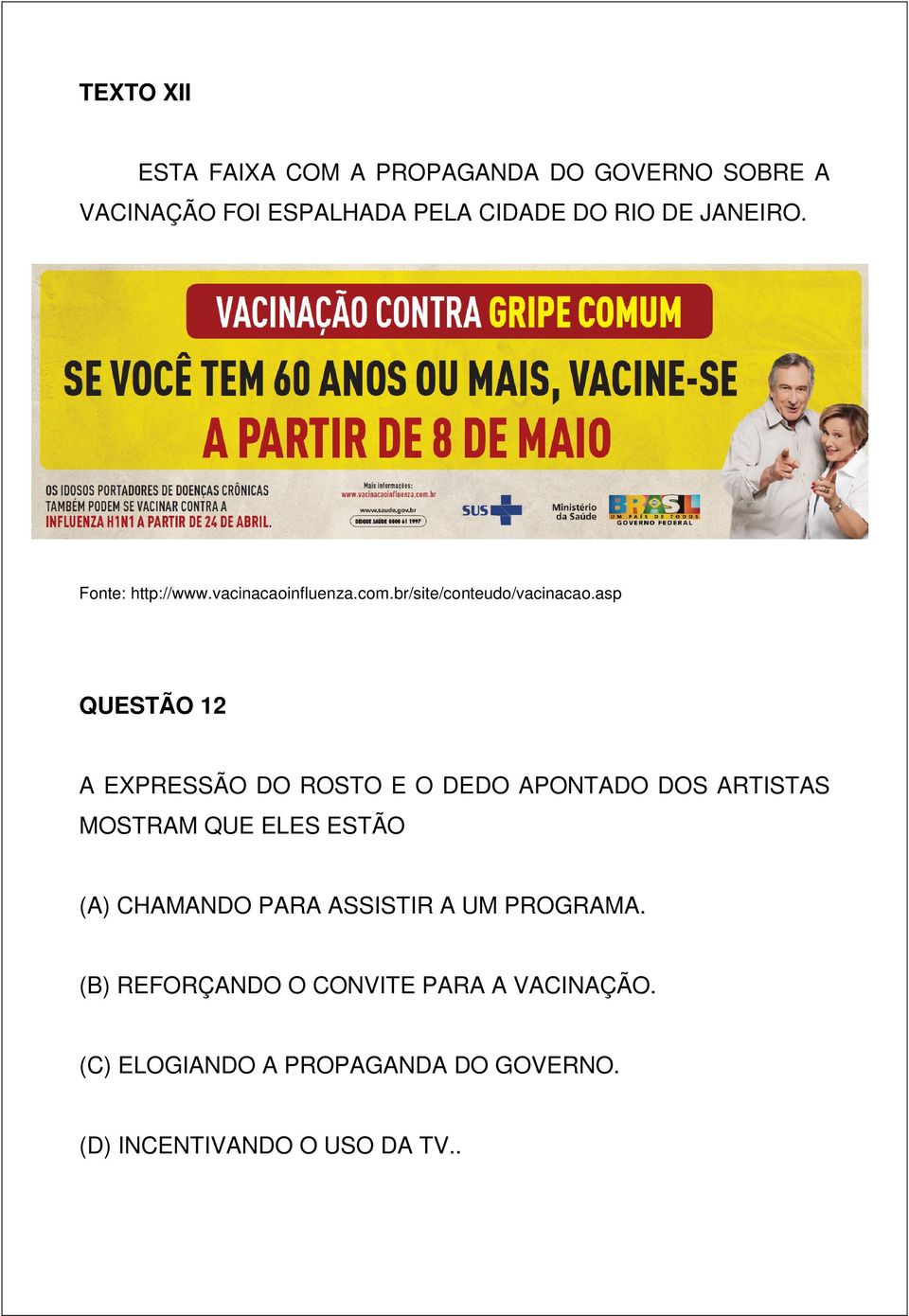 asp QUESTÃO 12 A EXPRESSÃO DO ROSTO E O DEDO APONTADO DOS ARTISTAS MOSTRAM QUE ELES ESTÃO (A) CHAMANDO