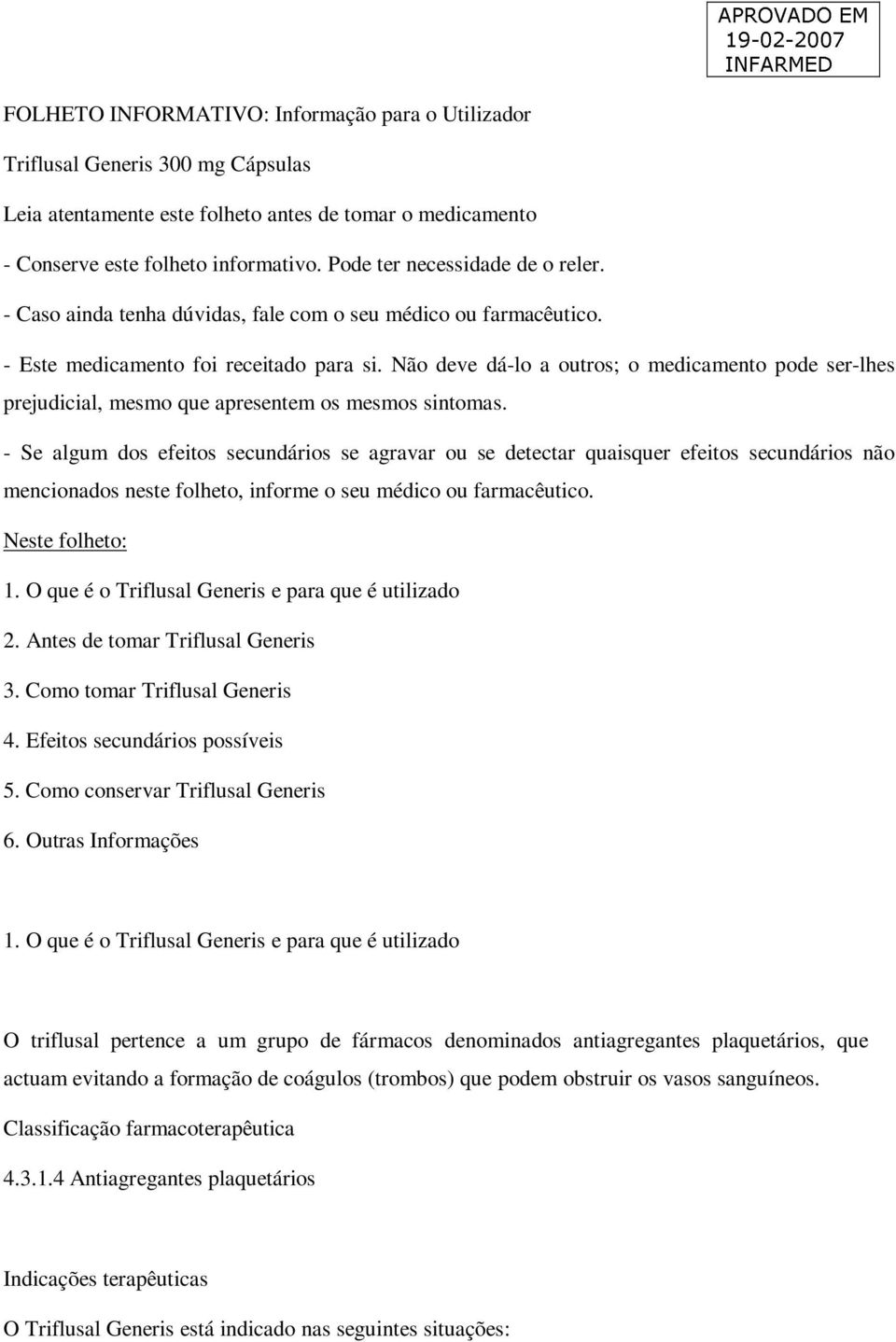 Não deve dá-lo a outros; o medicamento pode ser-lhes prejudicial, mesmo que apresentem os mesmos sintomas.