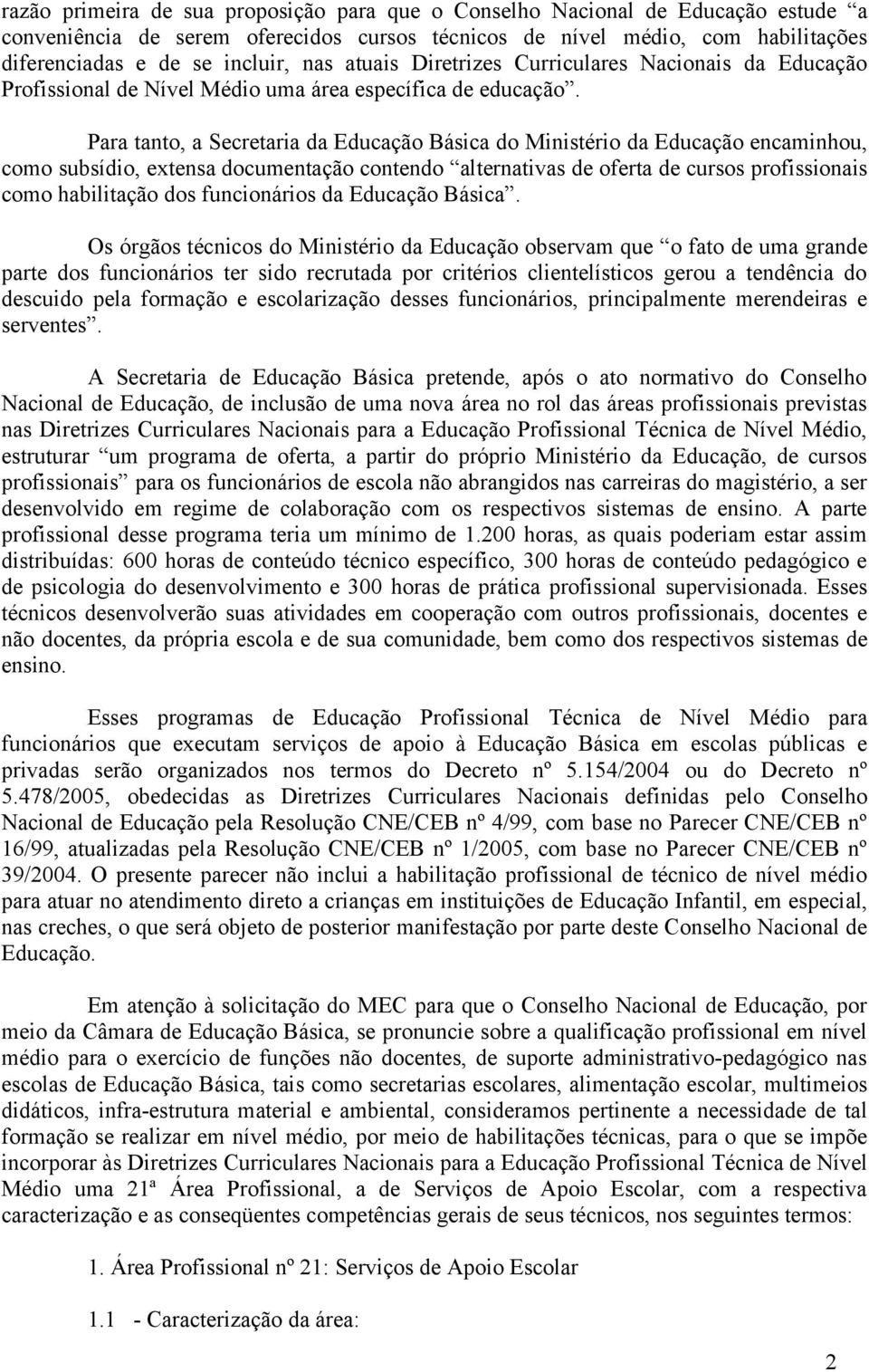 Para tanto, a Secretaria da Educação Básica do Ministério da Educação encaminhou, como subsídio, extensa documentação contendo alternativas de oferta de cursos profissionais como habilitação dos