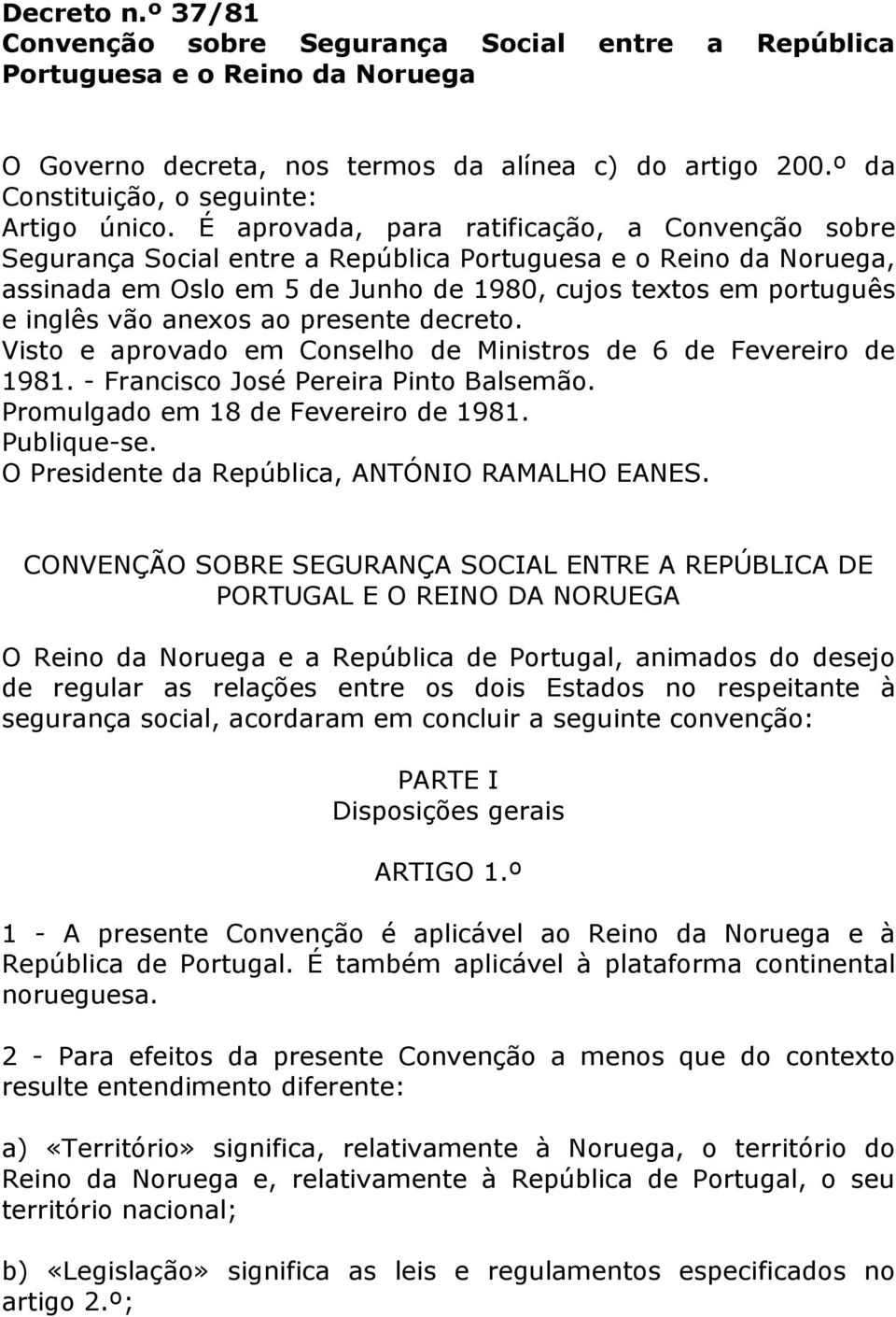 É aprovada, para ratificação, a Convenção sobre Segurança Social entre a República Portuguesa e o Reino da Noruega, assinada em Oslo em 5 de Junho de 1980, cujos textos em português e inglês vão