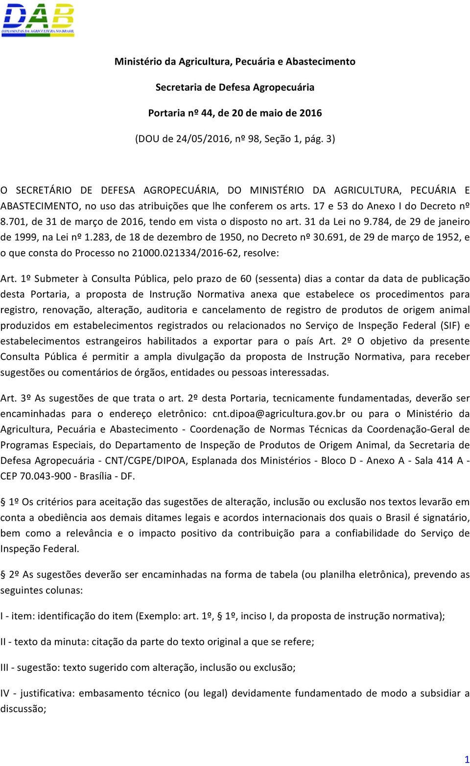 701, de 31 de março de 2016, tendo em vista o disposto no art. 31 da Lei no 9.784, de 29 de janeiro de 1999, na Lei nº 1.283, de 18 de dezembro de 1950, no Decreto nº 30.