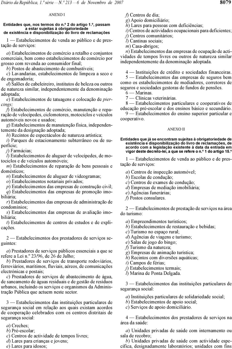 comércio a retalho e conjuntos comerciais, bem como estabelecimentos de comércio por grosso com revenda ao consumidor final; b) Postos de abastecimento de combustíveis; c) Lavandarias,