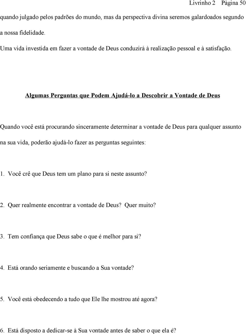 Algumas Perguntas que Podem Ajudá-lo a Descobrir a Vontade de Deus Quando você está procurando sinceramente determinar a vontade de Deus para qualquer assunto na sua vida, poderão ajudá-lo fazer as