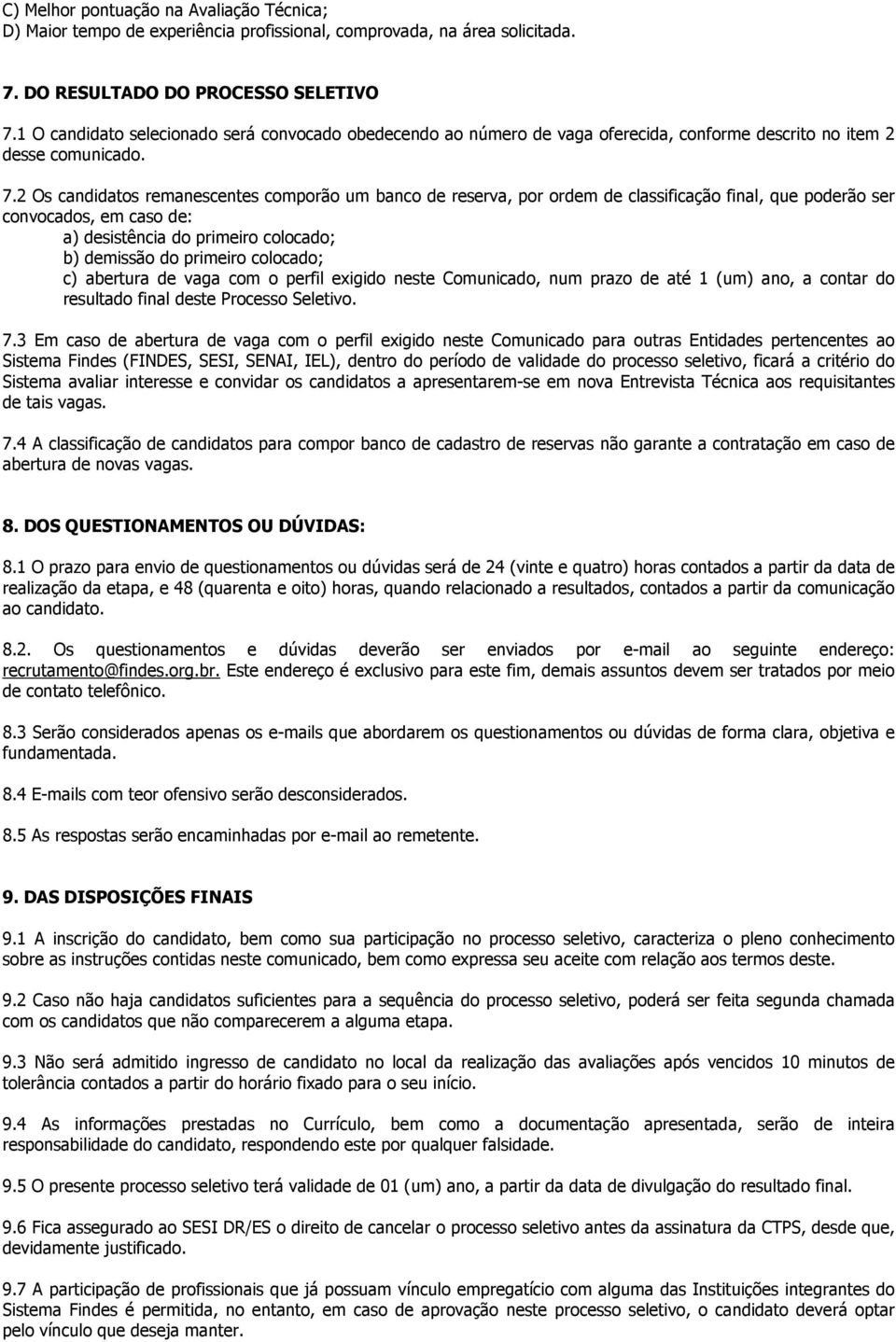 2 Os candidatos remanescentes comporão um banco de reserva, por ordem de classificação final, que poderão ser convocados, em caso de: a) desistência do primeiro colocado; b) demissão do primeiro