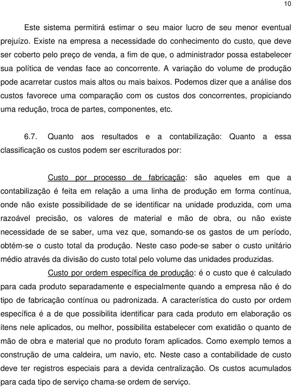 A variação do volume de produção pode acarretar custos mais altos ou mais baixos.