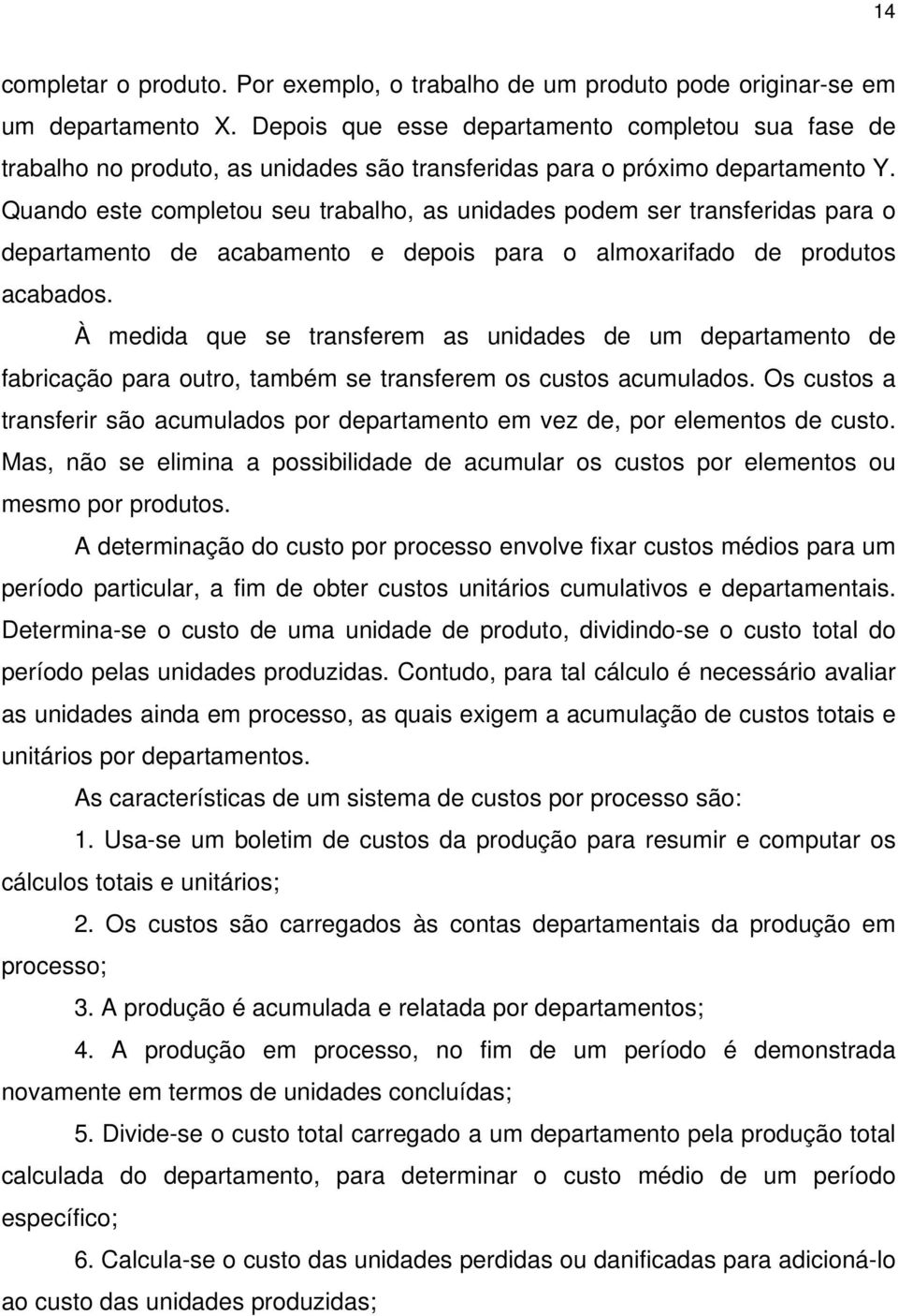 Quando este completou seu trabalho, as unidades podem ser transferidas para o departamento de acabamento e depois para o almoxarifado de produtos acabados.