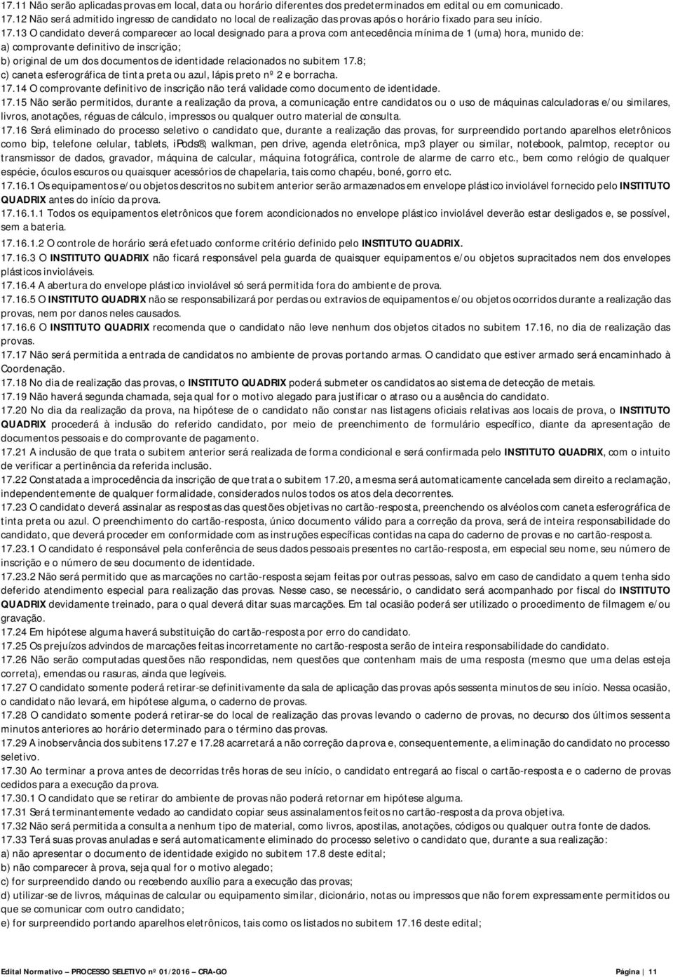 13 O candidato deverá comparecer ao local designado para a prova com antecedência mínima de 1 (uma) hora, munido de: a) comprovante definitivo de inscrição; b) original de um dos documentos de