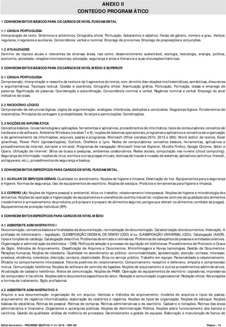 2 ATUALIDADES Domínio de tópicos atuais e relevantes de diversas áreas, tais como: desenvolvimento sustentável, ecologia, tecnologia, energia, política, economia, sociedade, relações internacionais,