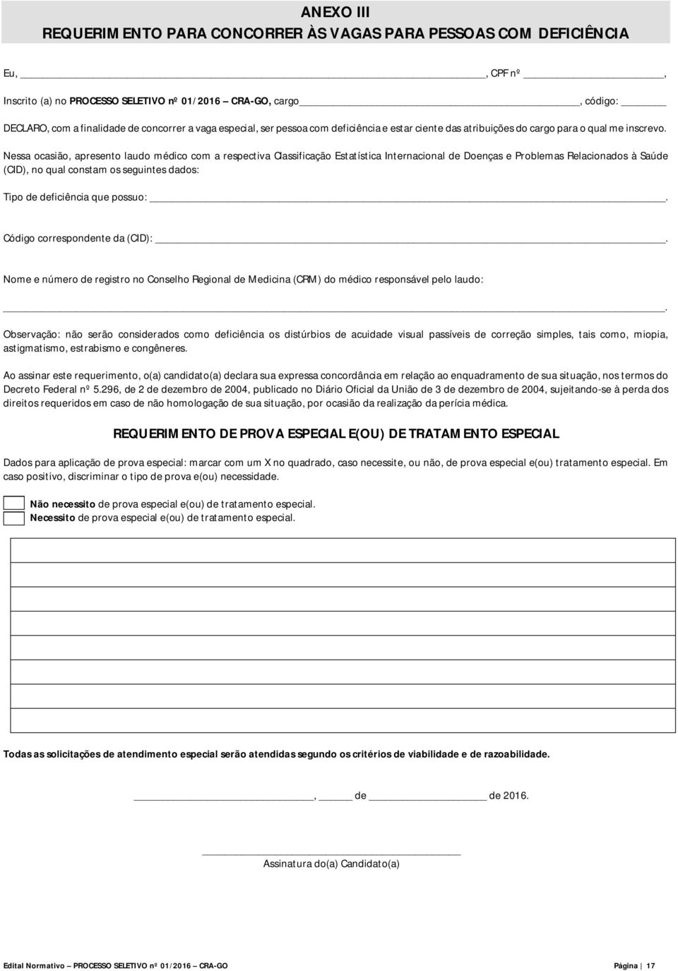 Nessa ocasião, apresento laudo médico com a respectiva Classificação Estatística Internacional de Doenças e Problemas Relacionados à Saúde (CID), no qual constam os seguintes dados: Tipo de