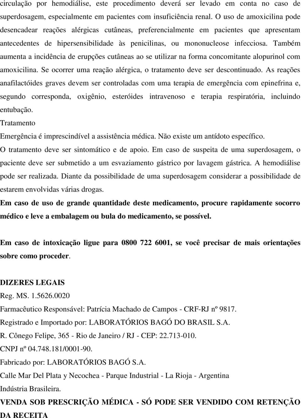 Também aumenta a incidência de erupções cutâneas ao se utilizar na forma concomitante alopurinol com amoxicilina. Se ocorrer uma reação alérgica, o tratamento deve ser descontinuado.