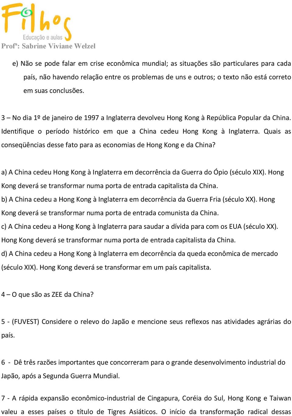 Quais as conseqüências desse fato para as economias de Hong Kong e da China? a) A China cedeu Hong Kong à Inglaterra em decorrência da Guerra do Ópio (século XIX).