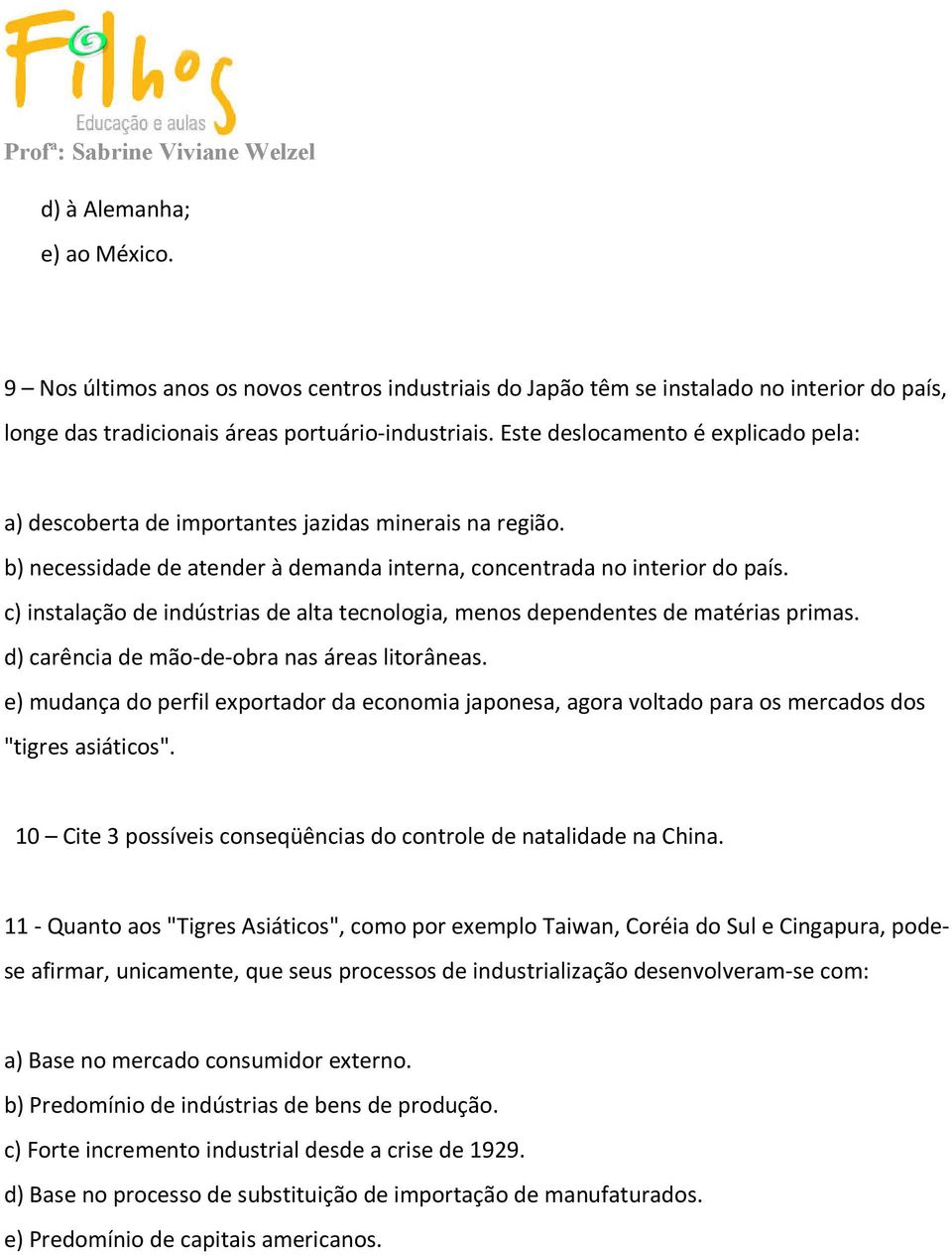 c) instalação de indústrias de alta tecnologia, menos dependentes de matérias primas. d) carência de mão-de-obra nas áreas litorâneas.