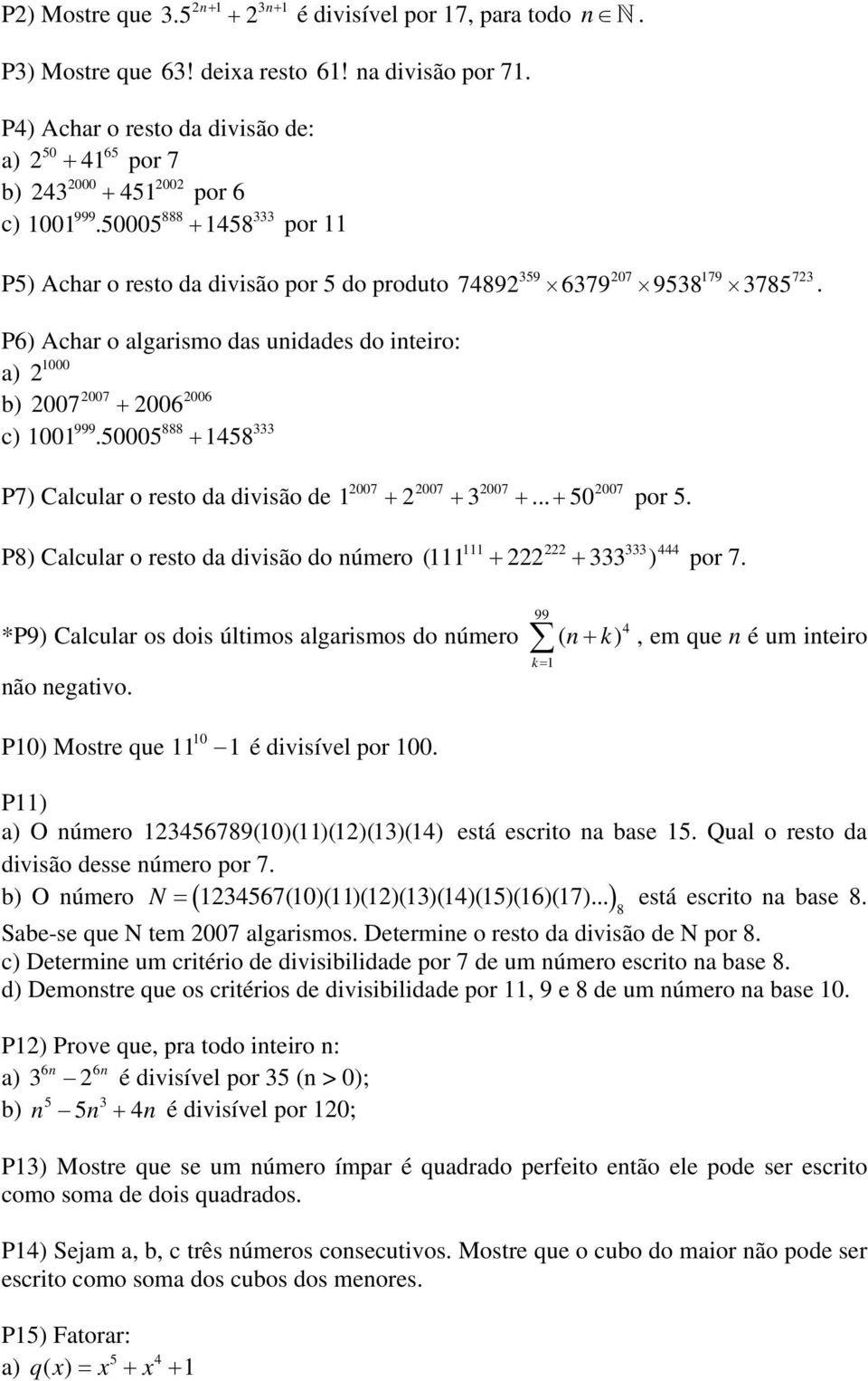 do inteiro: 000 a) 007 006 b) 007 + 006 888 c) 00 000 + 8 007 007 007 007 P7) Calcular o resto da divisão de + + + + 0 por P8) Calcular o resto da divisão do número ( + + ) por 7 *P) Calcular os dois