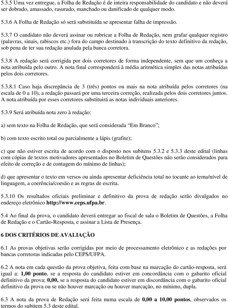 ) fora do campo destinado à transcrição do texto definitivo da redação, sob pena de ter sua redação anulada pela banca corretora. 5.3.