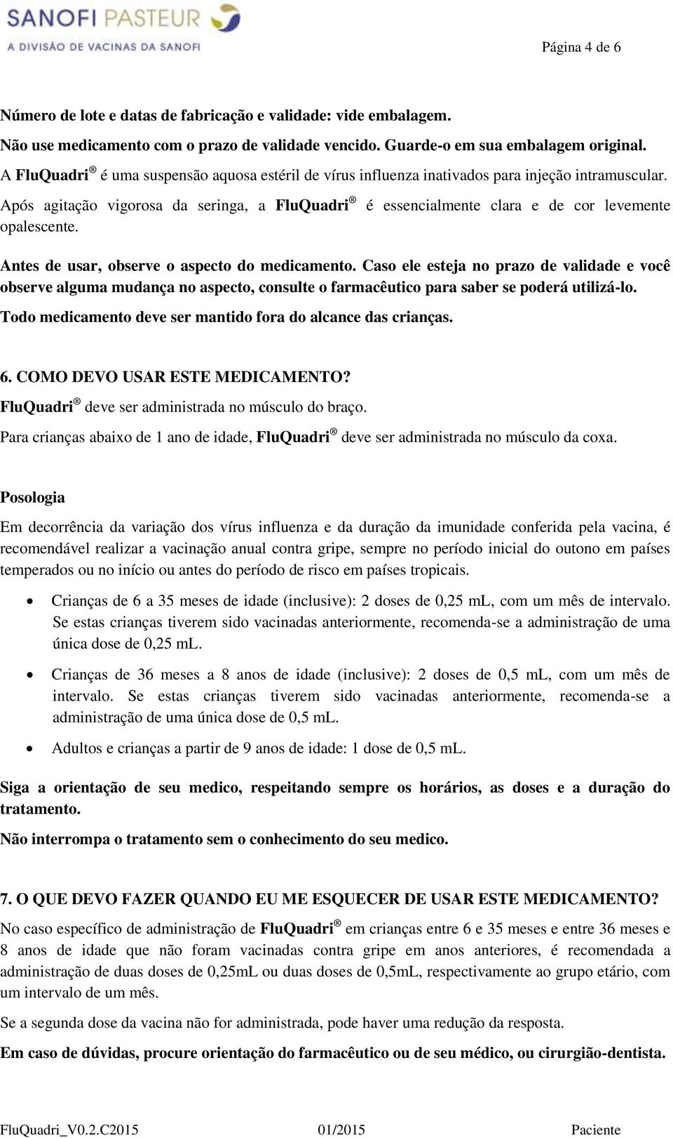 é essencialmente clara e de cor levemente Antes de usar, observe o aspecto do medicamento.