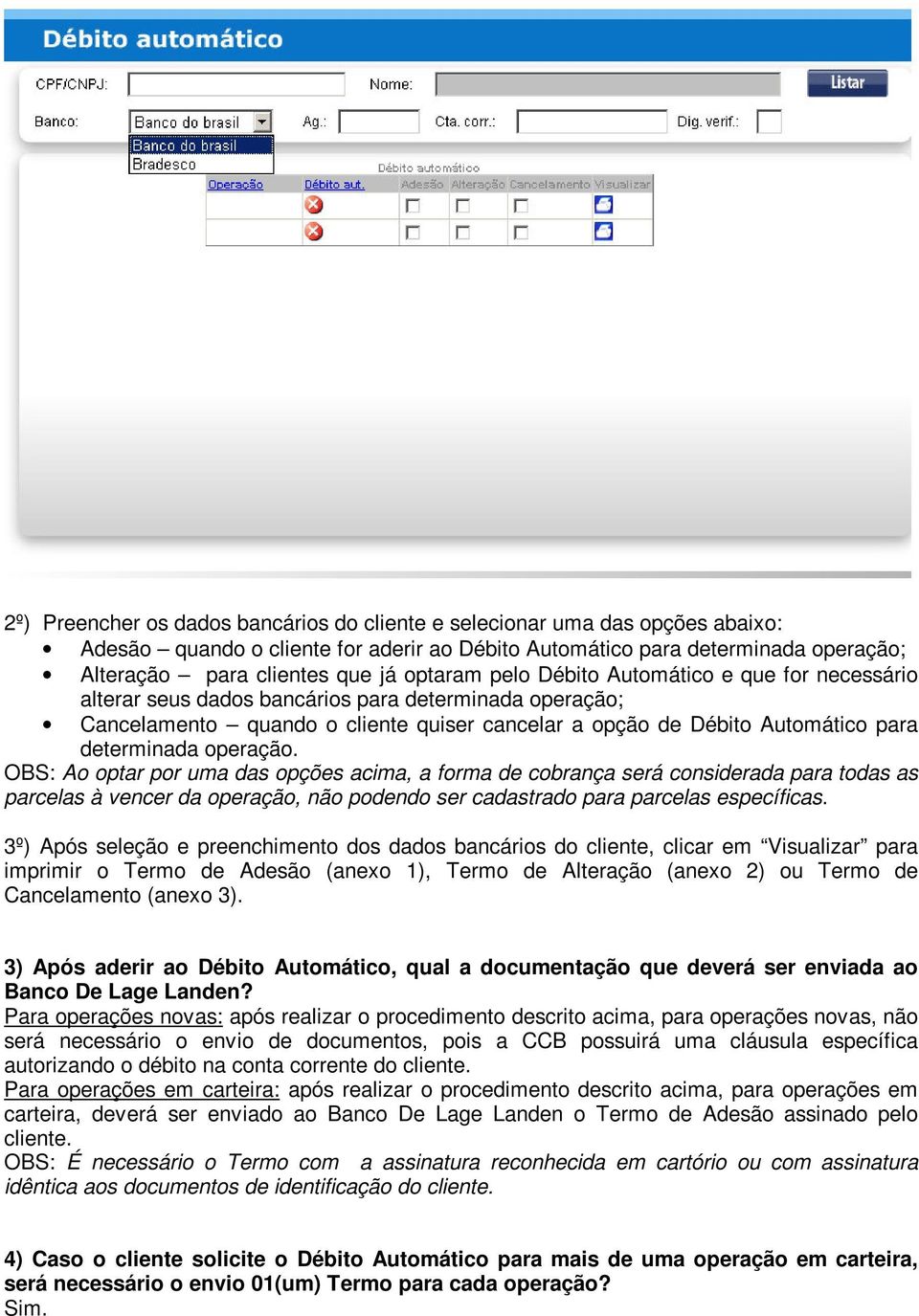 operação. OBS: Ao optar por uma das opções acima, a forma de cobrança será considerada para todas as parcelas à vencer da operação, não podendo ser cadastrado para parcelas específicas.