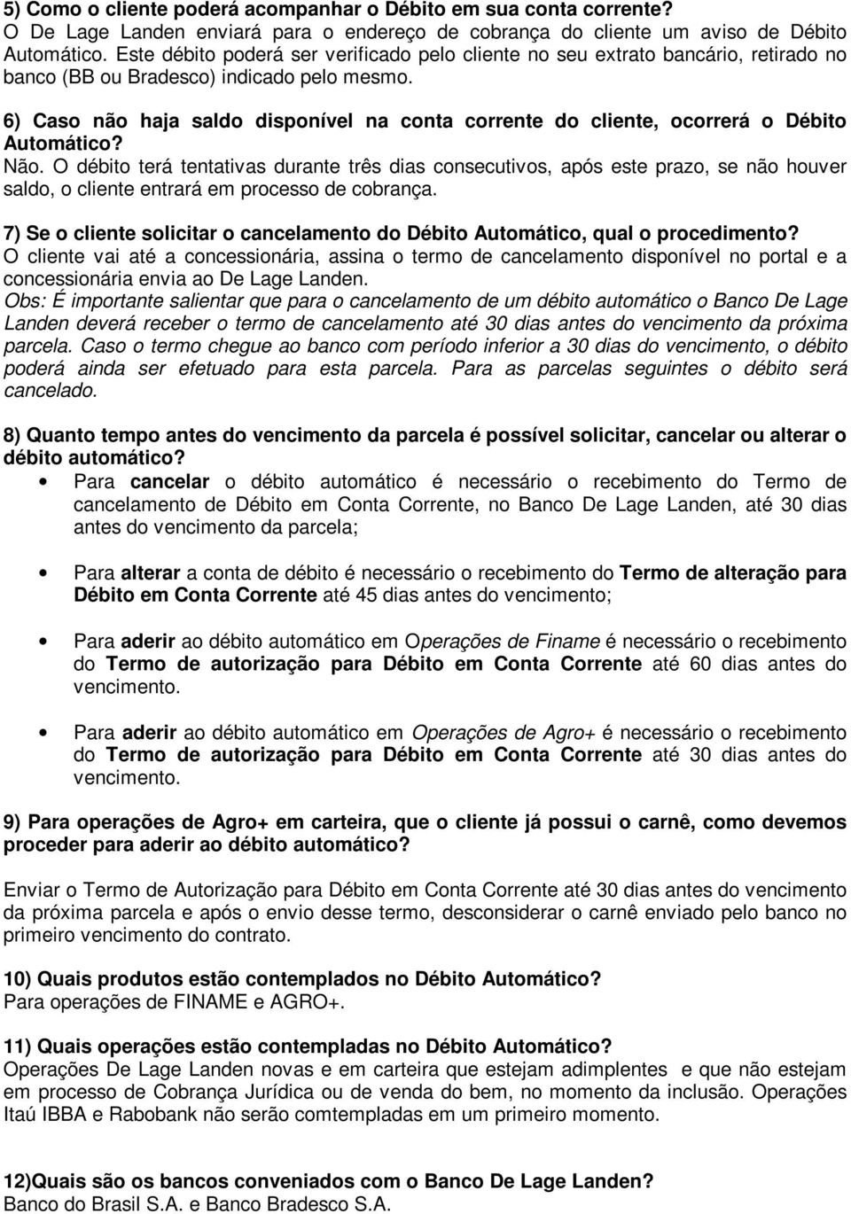 6) Caso não haja saldo disponível na conta corrente do cliente, ocorrerá o Débito Automático? Não.