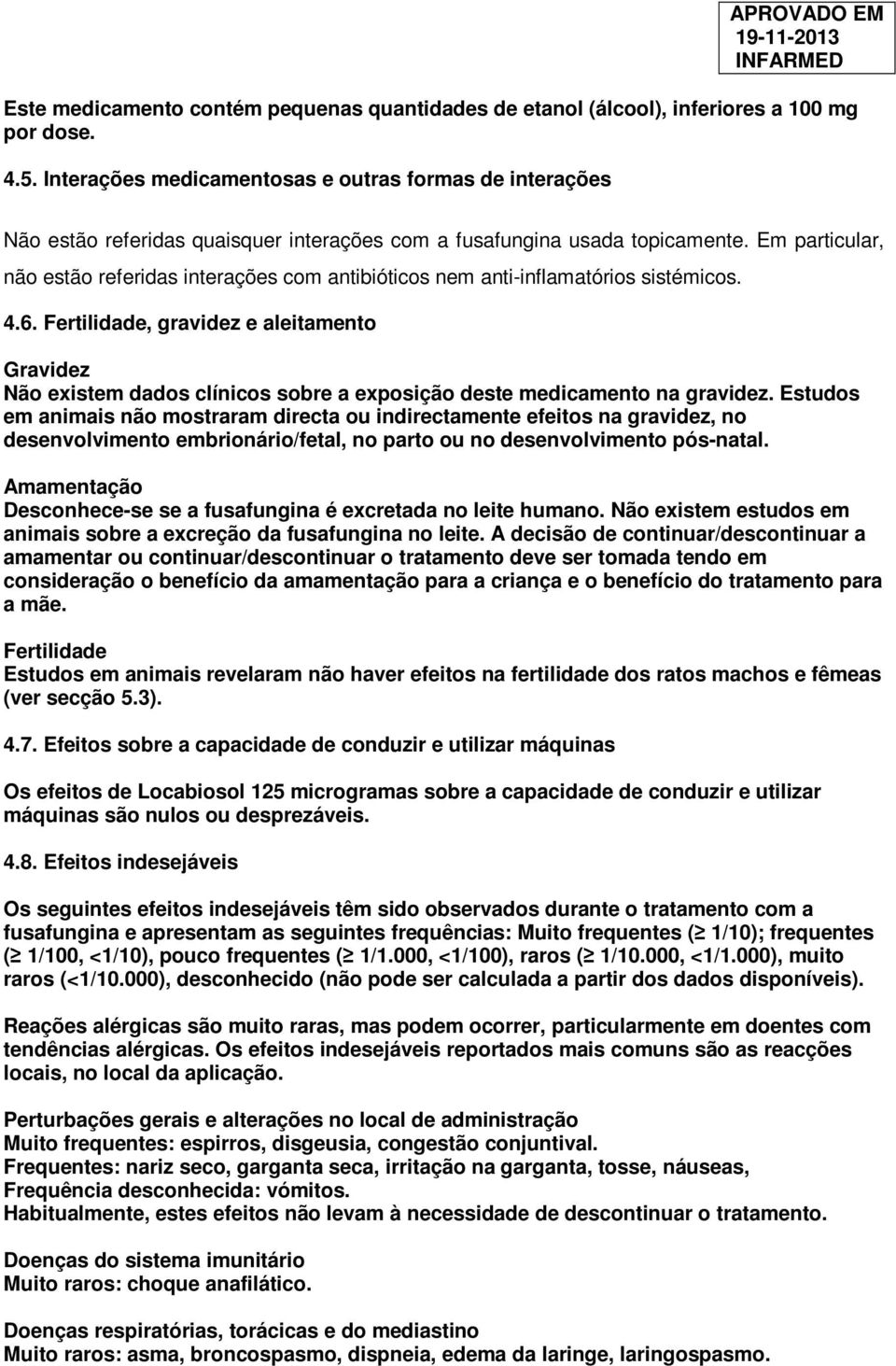 Em particular, não estão referidas interações com antibióticos nem anti-inflamatórios sistémicos. 4.6.