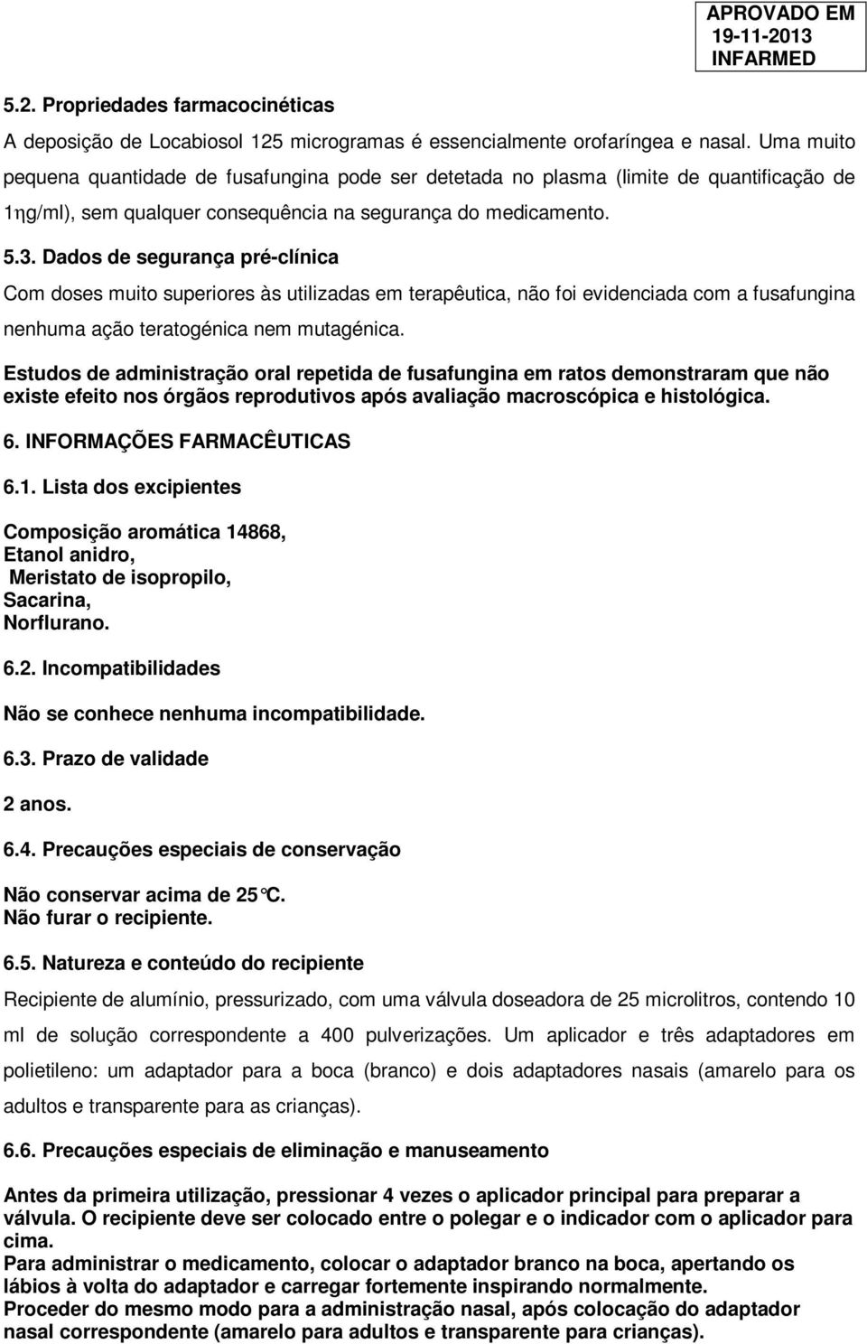 Dados de segurança pré-clínica Com doses muito superiores às utilizadas em terapêutica, não foi evidenciada com a fusafungina nenhuma ação teratogénica nem mutagénica.