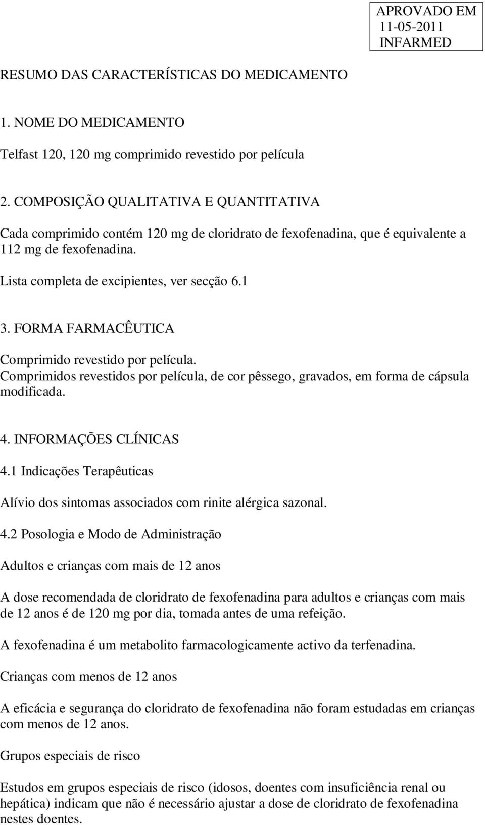 FORMA FARMACÊUTICA Comprimido revestido por película. Comprimidos revestidos por película, de cor pêssego, gravados, em forma de cápsula modificada. 4. INFORMAÇÕES CLÍNICAS 4.