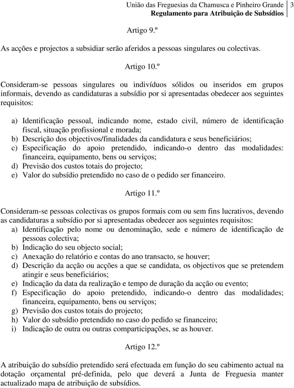 pessoal, indicando nome, estado civil, número de identificação fiscal, situação profissional e morada; b) Descrição dos objectivos/finalidades da candidatura e seus beneficiários; c) Especificação do