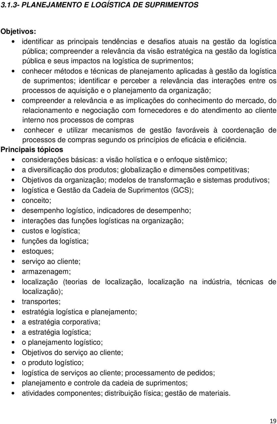 relevância das interações entre os processos de aquisição e o planejamento da organização; compreender a relevância e as implicações do conhecimento do mercado, do relacionamento e negociação com