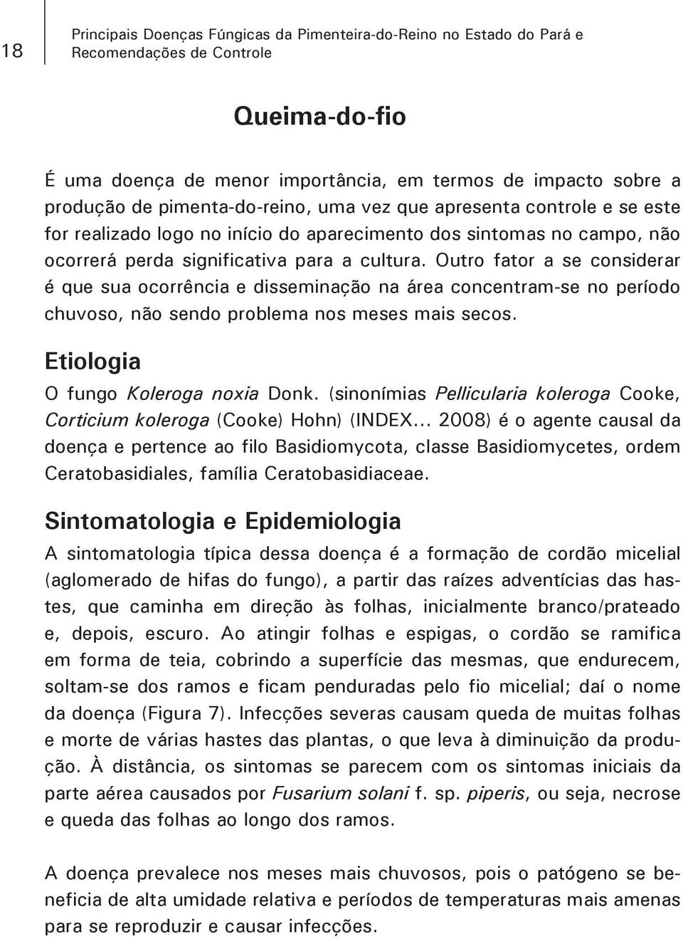 Outro fator a se considerar é que sua ocorrência e disseminação na área concentram-se no período chuvoso, não sendo problema nos meses mais secos. Etiologia O fungo Koleroga noxia Donk.