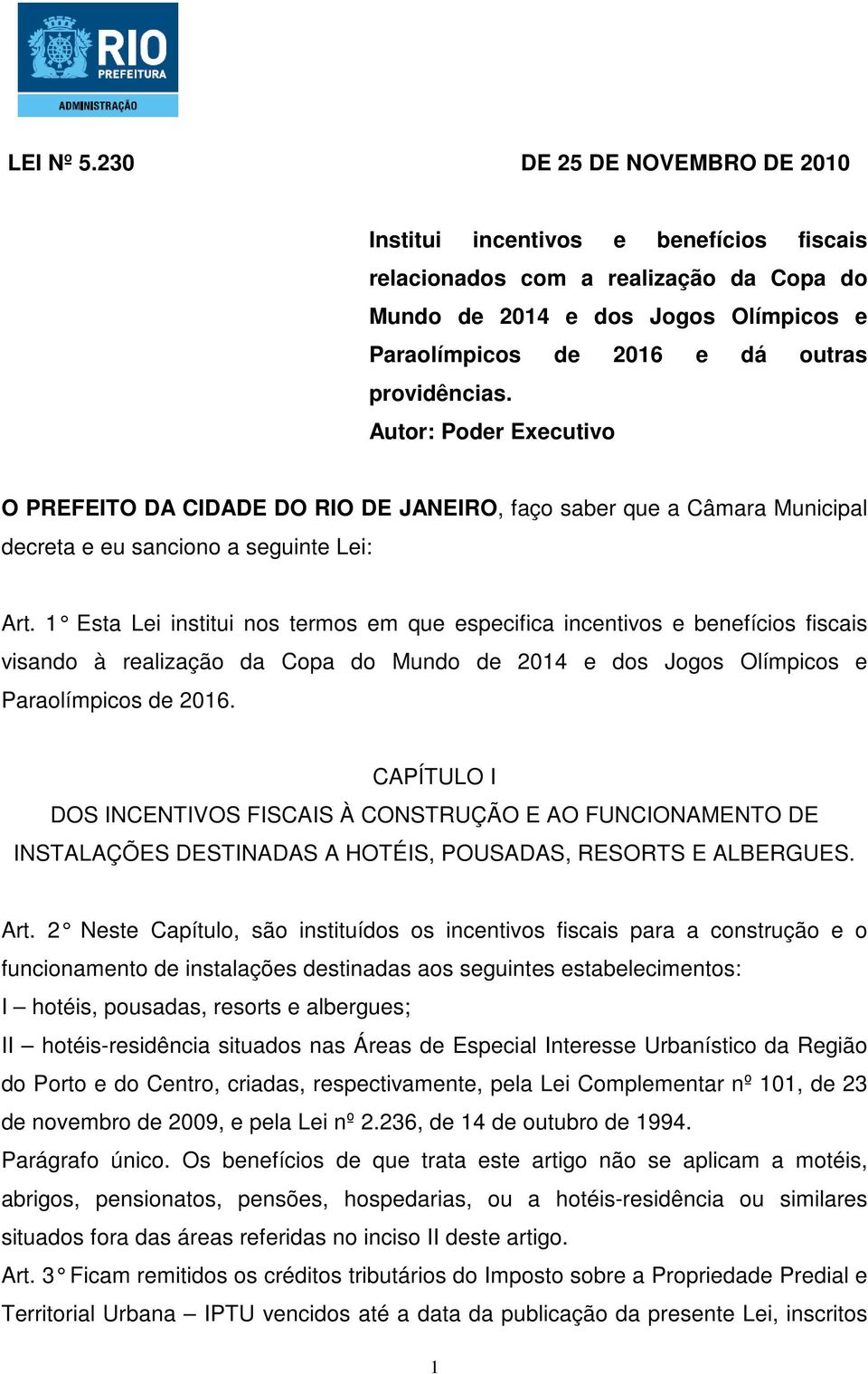 Autor: Poder Executivo O PREFEITO DA CIDADE DO RIO DE JANEIRO, faço saber que a Câmara Municipal decreta e eu sanciono a seguinte Lei: Art.