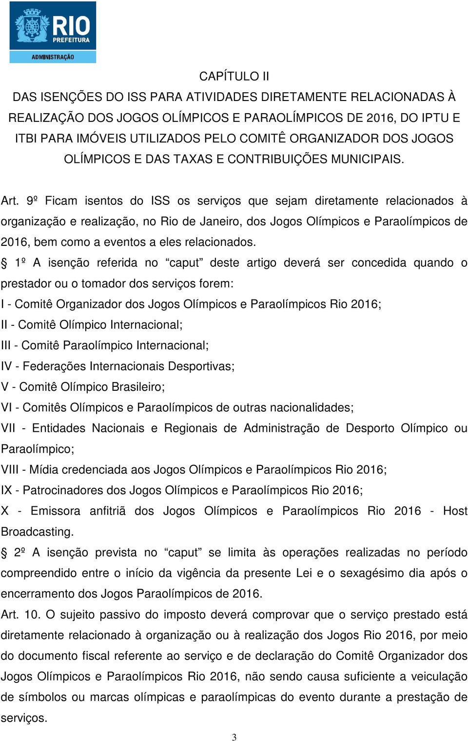 9º Ficam isentos do ISS os serviços que sejam diretamente relacionados à organização e realização, no Rio de Janeiro, dos Jogos Olímpicos e Paraolímpicos de 2016, bem como a eventos a eles