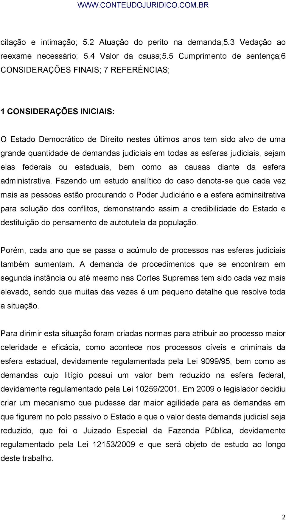 judiciais em todas as esferas judiciais, sejam elas federais ou estaduais, bem como as causas diante da esfera administrativa.