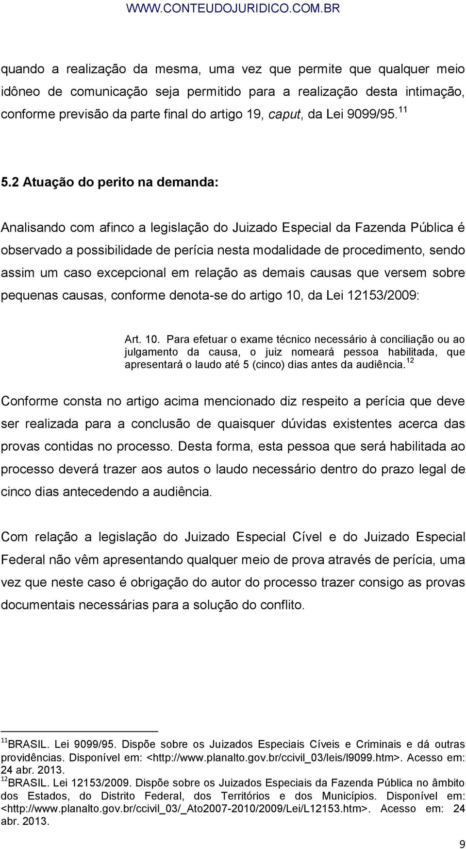 2 Atuação do perito na demanda: Analisando com afinco a legislação do Juizado Especial da Fazenda Pública é observado a possibilidade de perícia nesta modalidade de procedimento, sendo assim um caso