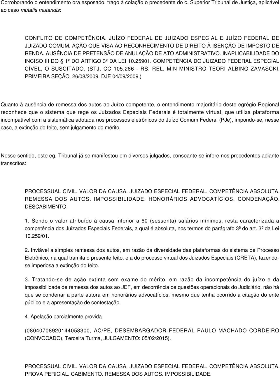 INAPLICABILIDADE DO INCISO III DO 1º DO ARTIGO 3º DA LEI 10.25901. COMPETÊNCIA DO JUIZADO FEDERAL ESPECIAL CÍVEL, O SUSCITADO. (STJ, CC 105.266 - RS. REL. MIN MINISTRO TEORI ALBINO ZAVASCKI.