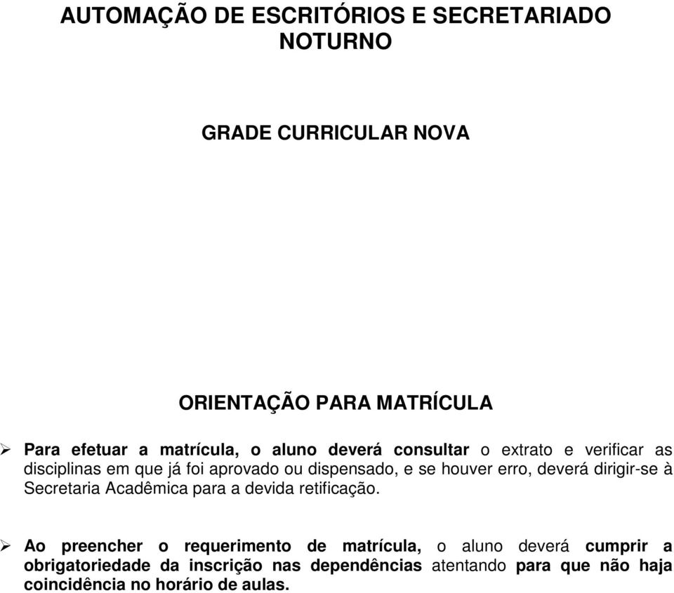 houver erro, deverá dirigir-se à Secretaria Acadêmica para a devida retificação.