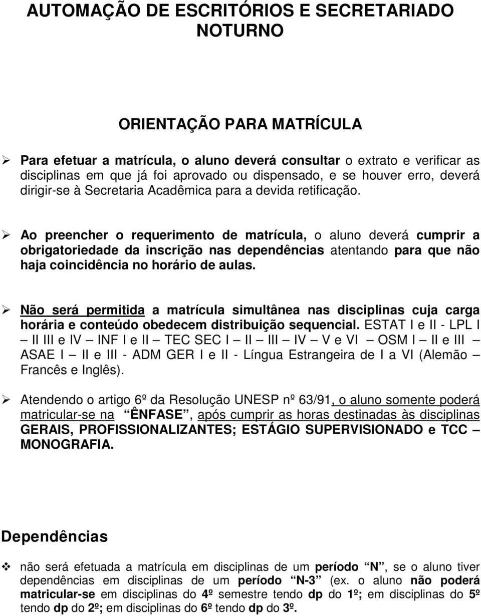 Ao preencher o requerimento de matrícula, o aluno deverá cumprir a obrigatoriedade da inscrição nas dependências atentando para que não haja coincidência no horário de aulas.