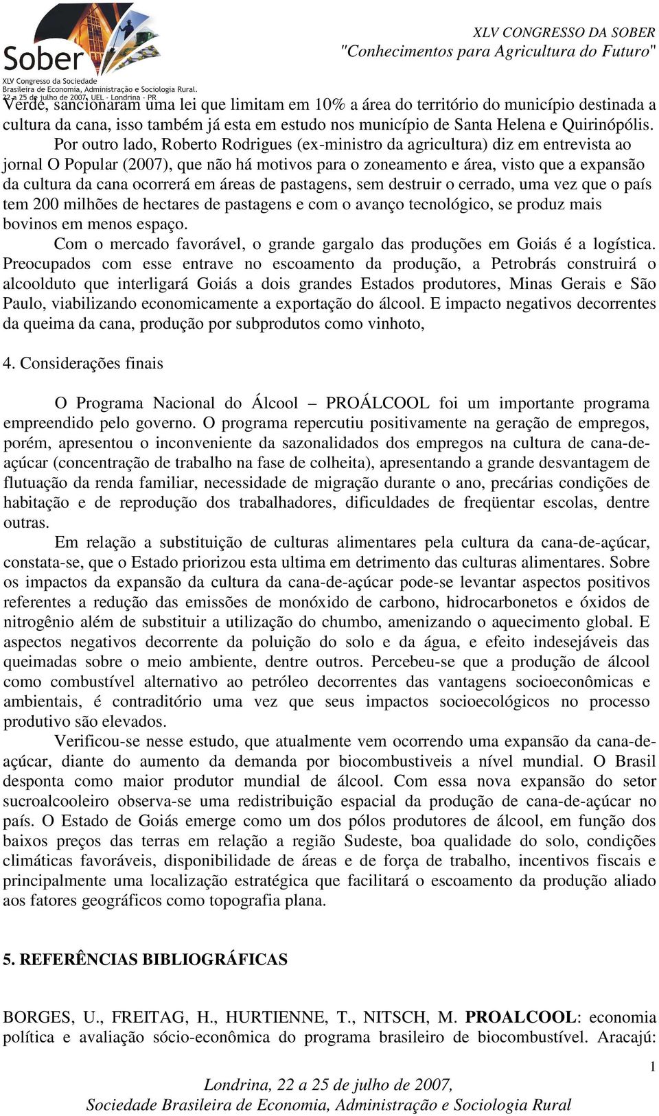 ocorrerá em áreas de pastagens, sem destruir o cerrado, uma vez que o país tem 200 milhões de hectares de pastagens e com o avanço tecnológico, se produz mais bovinos em menos espaço.