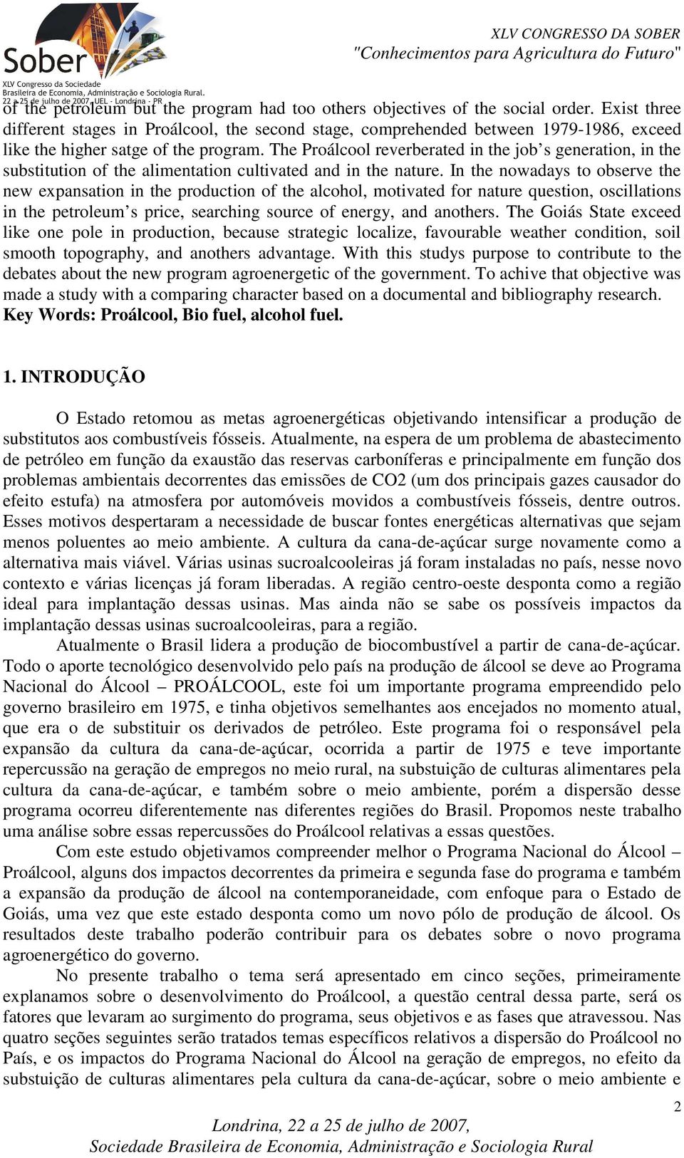 The Proálcool reverberated in the job s generation, in the substitution of the alimentation cultivated and in the nature.