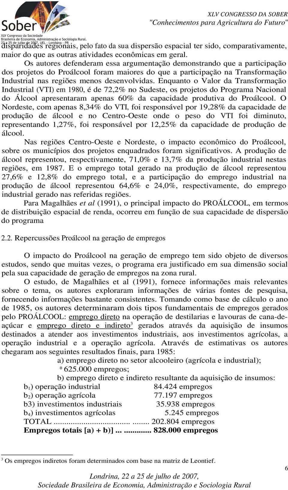 Enquanto o Valor da Transformação Industrial (VTI) em 1980, é de 72,2% no Sudeste, os projetos do Programa Nacional do Álcool apresentaram apenas 60% da capacidade produtiva do Proálcool.