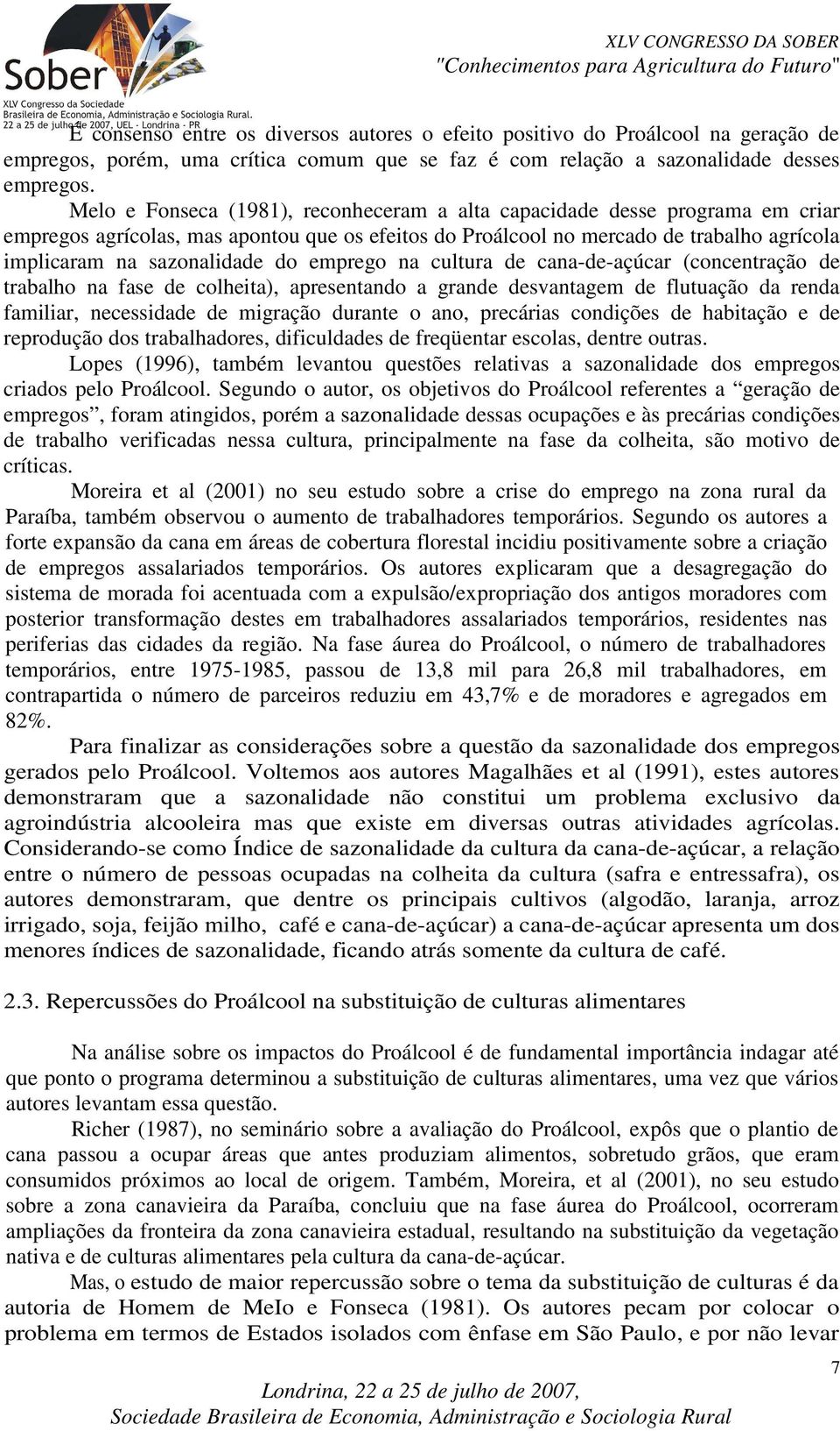 emprego na cultura de cana-de-açúcar (concentração de trabalho na fase de colheita), apresentando a grande desvantagem de flutuação da renda familiar, necessidade de migração durante o ano, precárias