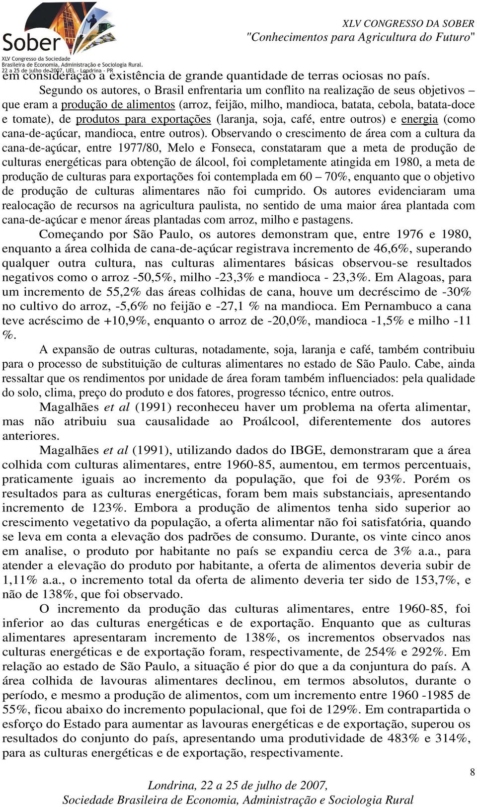 produtos para exportações (laranja, soja, café, entre outros) e energia (como cana-de-açúcar, mandioca, entre outros).