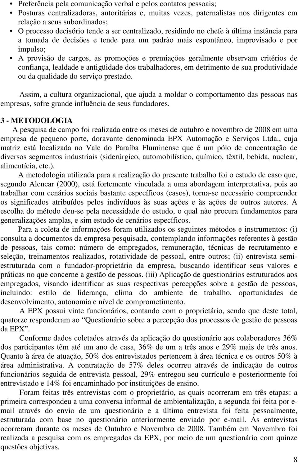 promoções e premiações geralmente observam critérios de confiança, lealdade e antigüidade dos trabalhadores, em detrimento de sua produtividade ou da qualidade do serviço prestado.