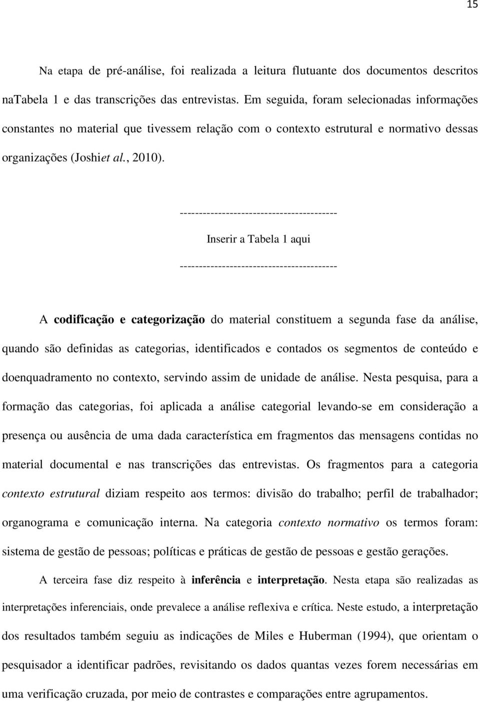 ----------------------------------------- Inserir a Tabela 1 aqui ----------------------------------------- A codificação e categorização do material constituem a segunda fase da análise, quando são