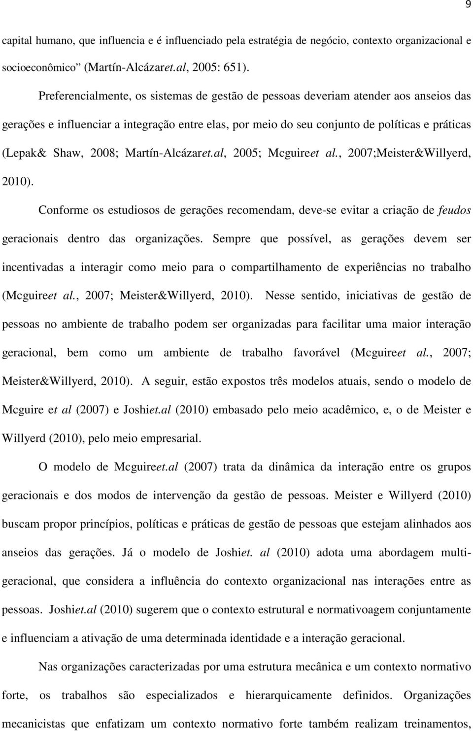 2008; Martín-Alcázaret.al, 2005; Mcguireet al., 2007;Meister&Willyerd, 2010). Conforme os estudiosos de gerações recomendam, deve-se evitar a criação de feudos geracionais dentro das organizações.