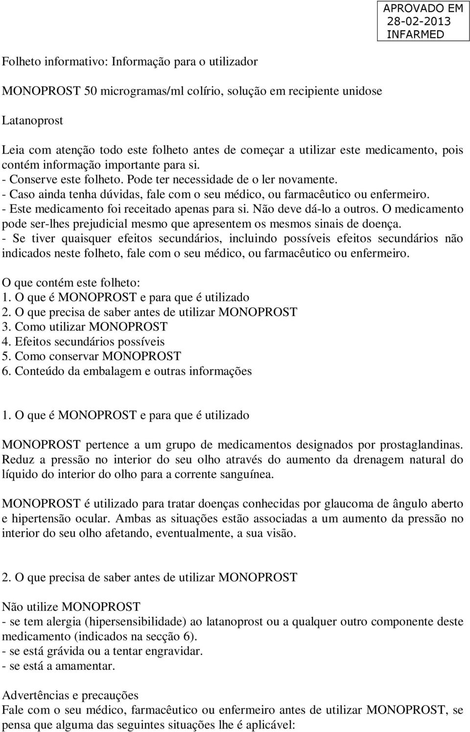 - Caso ainda tenha dúvidas, fale com o seu médico, ou farmacêutico ou enfermeiro. - Este medicamento foi receitado apenas para si. Não deve dá-lo a outros.