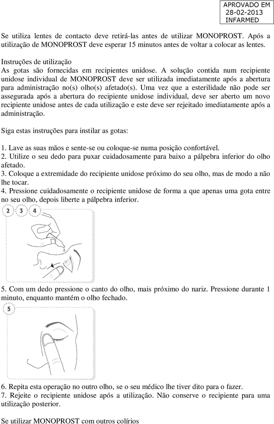 A solução contida num recipiente unidose individual de MONOPROST deve ser utilizada imediatamente após a abertura para administração no(s) olho(s) afetado(s).