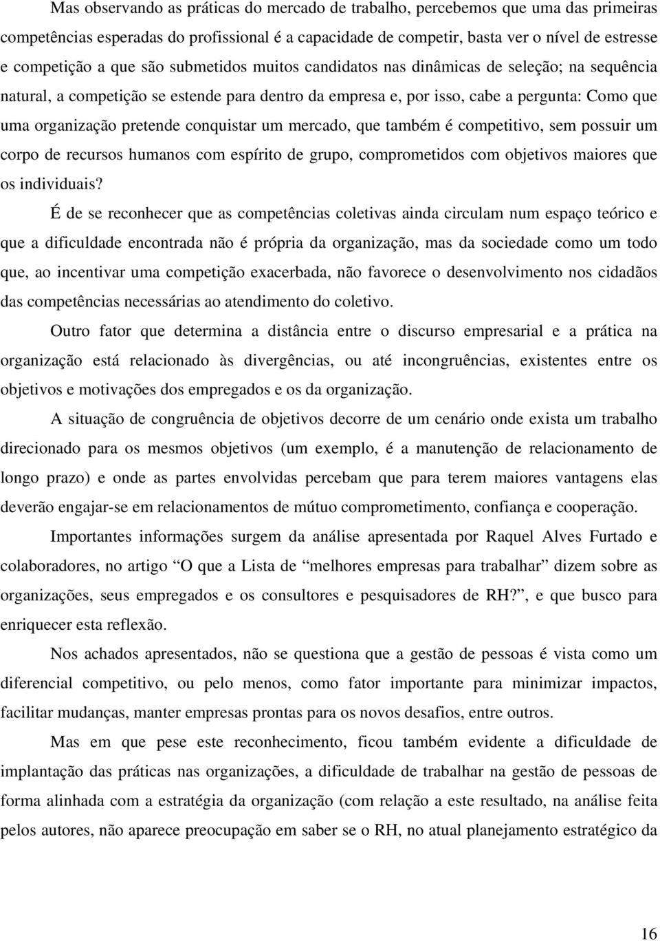 conquistar um mercado, que também é competitivo, sem possuir um corpo de recursos humanos com espírito de grupo, comprometidos com objetivos maiores que os individuais?