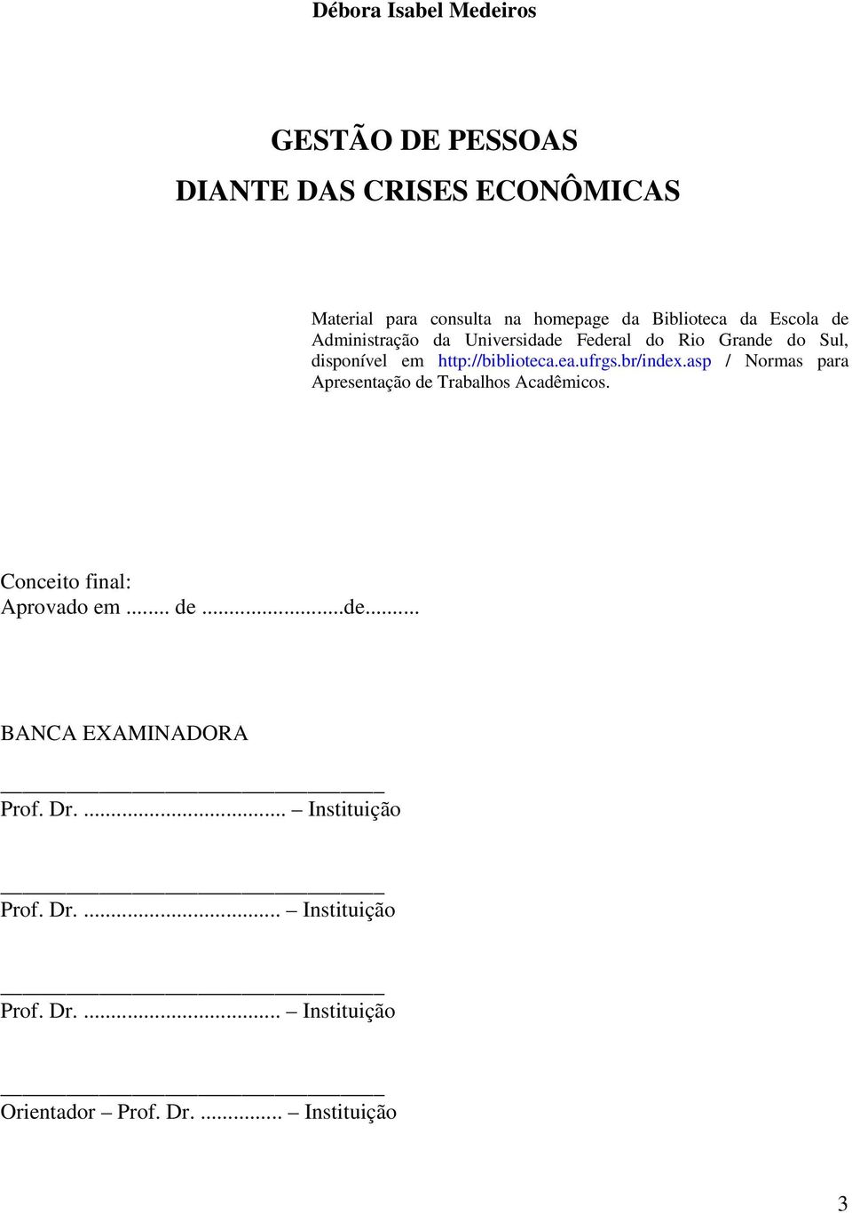 ea.ufrgs.br/index.asp / Normas para Apresentação de Trabalhos Acadêmicos. Conceito final: Aprovado em... de...de... BANCA EXAMINADORA Prof.