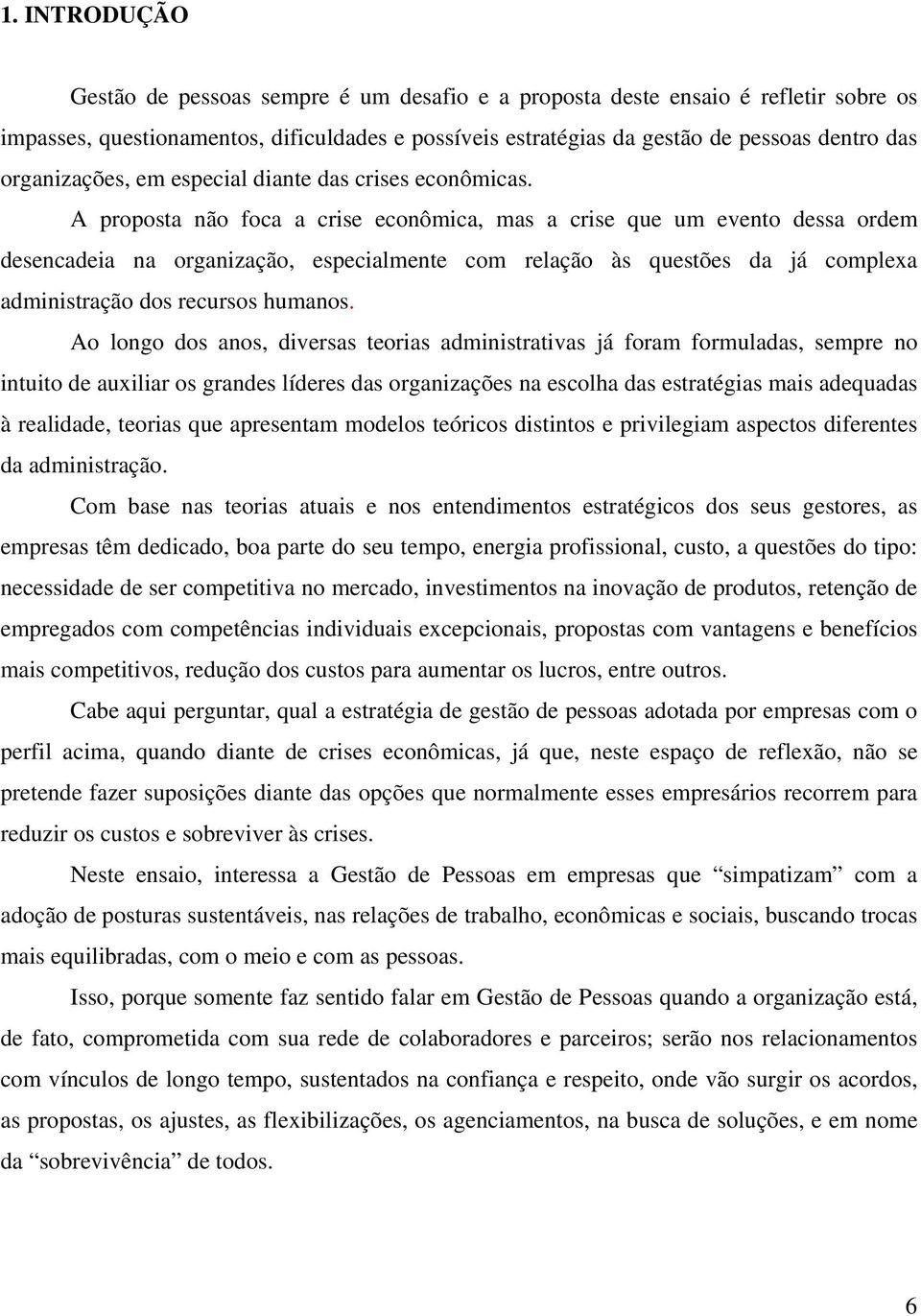 A proposta não foca a crise econômica, mas a crise que um evento dessa ordem desencadeia na organização, especialmente com relação às questões da já complexa administração dos recursos humanos.