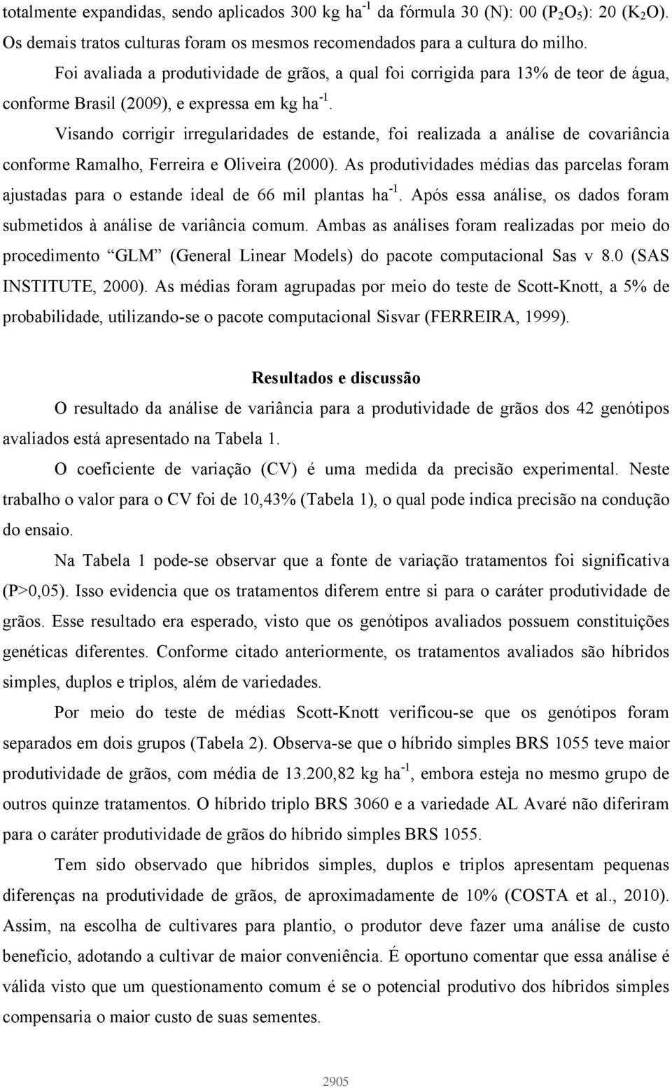 Visando corrigir irregularidades de estande, foi realizada a análise de covariância conforme Ramalho, Ferreira e Oliveira (2000).