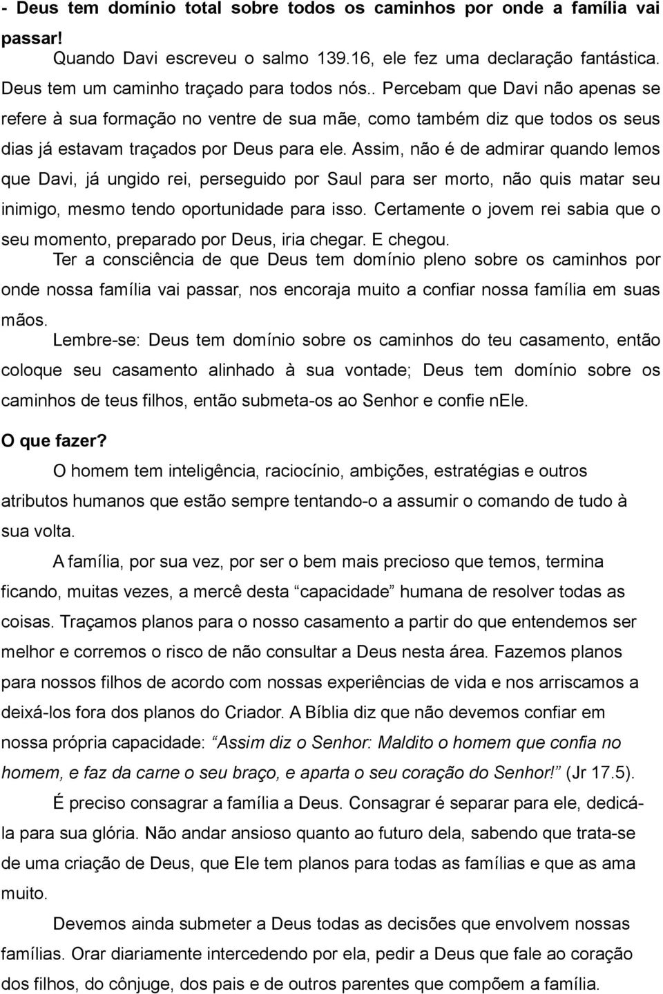 Assim, não é de admirar quando lemos que Davi, já ungido rei, perseguido por Saul para ser morto, não quis matar seu inimigo, mesmo tendo oportunidade para isso.